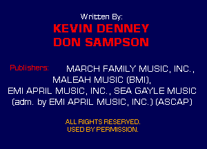 Written Byi

MARCH FAMILY MUSIC, INC,
MALEAH MUSIC EBMIJ.
EMI APRIL MUSIC, INC, SEA GAYLE MUSIC
Eadm. by EMI APRIL MUSIC, INC.) IASCAPJ

ALL RIGHTS RESERVED.
USED BY PERMISSION.