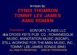 Written Byi

SDNYJATV TUNES LLC
dba CROSS KEYS PUB. CD, RDMANESGUE
MUSIC, ANNUTATIDN MUSIC IASCAPJ.
STILL WORKING FOR THE MAN MUSIC, INC,

TOMMY LEE JAMES SONGS EBMIJ
ALL RIGHTS RESERVED. USED BY PERMISSION.