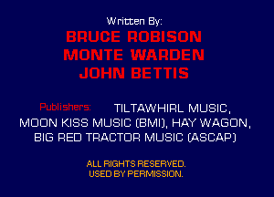 Written Byi

TILTAWHIRL MUSIC,
MDDN KISS MUSIC EBMIJ. HAY WAGON,
BIG RED TRACTOR MUSIC IASCAPJ

ALL RIGHTS RESERVED.
USED BY PERMISSION.