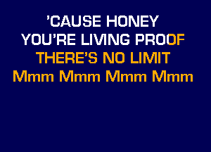 'CAUSE HONEY
YOU'RE LIVING PROOF

THERE'S N0 LIMIT
Mmm Mmm Mmm Mmm