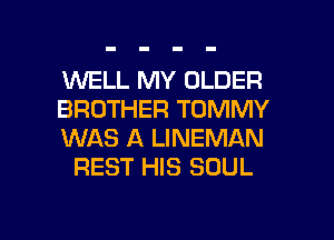 1U'VELL MY OLDER

BROTHER TOMMY

WAS A LINEMAN
REST HIS SOUL

g