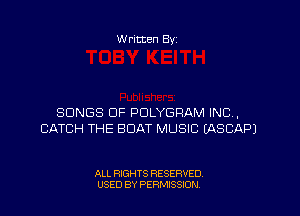 W ritten Byz

SONGS OF PDLYGRAM INC,
CATCH THE BOAT MUSIC (ASCAPJ

ALL RIGHTS RESERVED.
USED BY PERMISSION