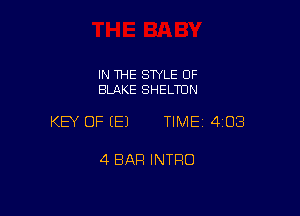 IN THE SWLE OF
BLAKE SHELTUN

KEY OF (E) TIMEI 403

4 BAR INTRO