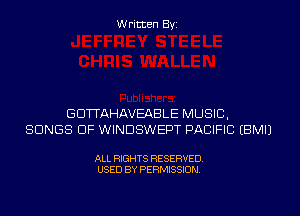 Written Byi

GDTTAHAVEABLE MUSIC,
SONGS OF WINDSWEPT PACIFIC EBMIJ

ALL RIGHTS RESERVED.
USED BY PERMISSION.