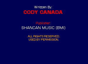 Written By

SHANCAN MUSIC (BM!)

ALL RIGHTS RESERVED
USED BY PERMISSION