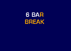 8 BAR
BREAK