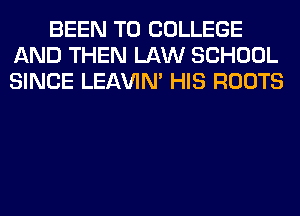 BEEN TO COLLEGE
AND THEN LAW SCHOOL
SINCE LEl-W'IN' HIS ROOTS