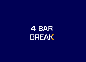 4 BAR
BREAK