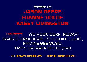 Written Byi

WB MUSIC CORP. IASCAPJ.
WARNER-TAMERLANE PUBLISHING CORP,
FRANNE GEE MUSIC,

DAD'S DREAMER MUSIC EBMIJ

ALL RIGHTS RESERVED. USED BY PERMISSION.