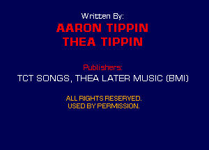 Written Byz

TCT SONGS, THEA LATER MUSIC (BMI)

ALL RIGHTS RESERVED
USED BY PERMISSION