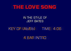 IN THE SWLE OF
JEFF BATES

KEY OF EAbJBbJ TIME 4108

4 BAR INTRO
