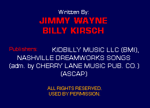 Written Byi

KIDBILLY MUSIC LLB EBMIJ.
NASHVILLE DREAMWDRKS SONGS
Eadm. by CHERRY LANE MUSIC PUB. CID.)
IASCAPJ

ALL RIGHTS RESERVED.
USED BY PERMISSION.