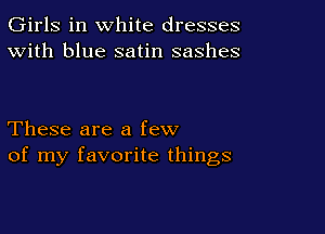 Girls in white dresses
With blue satin sashes

These are a few
of my favorite things