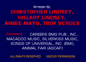 Written Byi

CAREERS BMG PUB, IND,
MACADDD MUSIC, SILVERKISS MUSIC,
SONGS OF UNIVERSAL, INC. EBMIJ.
ANIMAL FAIR IASCAPJ

ALL RIGHTS RESERVED. USED BY PERMISSION.