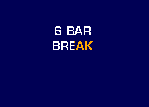 8 BAR
BREAK