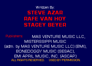 Written Byi

MAS VENTURE MUSIC LLB,
MISTERSSIPPI MUSIC
Eadm. by MAS VENTURE MUSIC LLCJ EBMIJ.
BDNEDDGGY MUSIC ESESACJ.

EMI APRIL MUSIC, INC. EASCAPJ
ALL RIGHTS RESERVED. USED BY PERMISSION.