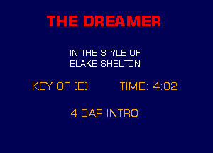 IN THE SWLE OF
BLAKE SHELTUN

KEY OF (E) TIME 402

4 BAR INTRO