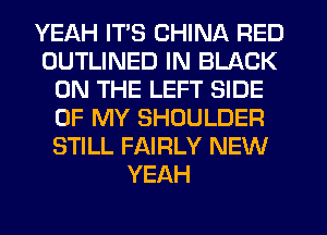 YEAH ITS CHINA RED
OUTLINED IN BLACK
ON THE LEFT SIDE
OF MY SHOULDER
STILL FAIRLY NEW
YEAH