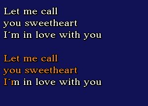Let me call
you sweetheart
I'm in love with you

Let me call
you sweetheart
I'm in love with you