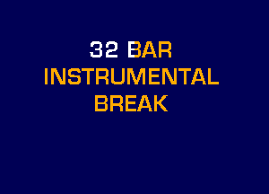 32 BAR
INSTRUMENTAL

BREAK