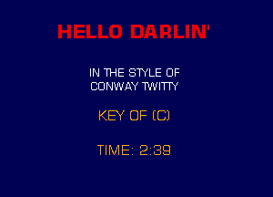 IN 1HE SWLE OF
CONWAY TWITTY

KEY OF EC)

TIME 2393