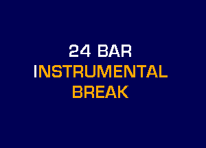 24 BAR
INSTRUMENTAL

BREAK