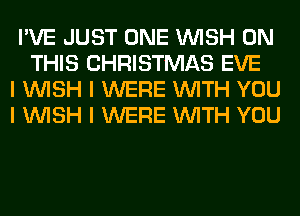 I'VE JUST ONE INISH ON
THIS CHRISTMAS EVE

I INISH I WERE INITH YOU

I INISH I WERE INITH YOU