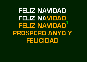 FELIZ NAVIDAD
FELIZ NAVIDAD
FELIZ NAVIDAD

PROSPERO ANYO Y
FELICIDAD