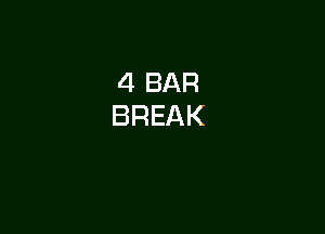 4 BAR
BREAK