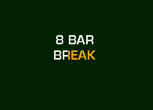 8 BAR
BREAK