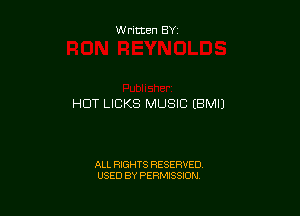 W ritten BY

HUT LICKS MUSIC (BMIJ

ALL RIGHTS RESERVED
USED BY PERMISSION