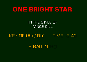 IN THE STYLE 0F
VINCE GILL

KEY OF (Ab I Bbl TIMEi 340

8 BAP! INTRO