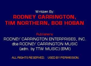Written Byi

RODNEY CARRINGTDN ENTERPRISES, INC.
dba RODNEY CARRINGTDN MUSIC
Eadm. byTrw MUSIC) EBMIJ

ALL RIGHTS RESERVED. USED BY PERMISSION.