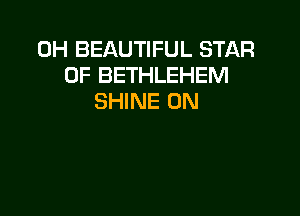 0H BEAUTIFUL STAR
OF BETHLEHEM
SHINE 0N