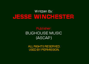 Written By

BUGHDUSE MUSIC
IASCAPJ

ALL RIGHTS RESERVED
USED BY PERMISSION