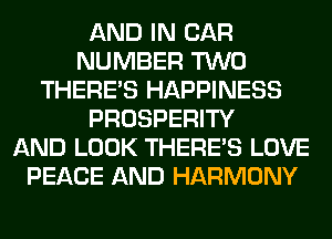 AND IN CAR
NUMBER TWO
THERE'S HAPPINESS
PROSPERITY
AND LOOK THERE'S LOVE
PEACE AND HARMONY