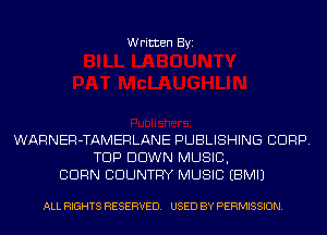 Written Byi

WARNER-TAMERLANE PUBLISHING CORP.
TOP DOWN MUSIC,
BURN COUNTRY MUSIC EBMIJ

ALL RIGHTS RESERVED. USED BY PERMISSION.