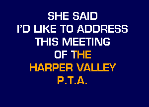 SHE SAID
I'D LIKE TO ADDRESS
THIS MEETING
OF THE
HARPER VALLEY
P.T.A.
