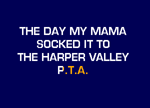 THE DAY MY MAMA
SOCKED IT TO

THE HARPER VALLEY
P.T.A.