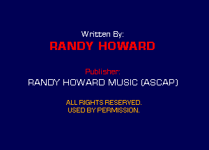 w rltten By

RANDY HOWARD MUSIC EASCAPJ

ALL RIGHTS RESERVED
USED BY PERMISSION