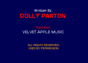 Written By

VELVET APPLE MUSIC

ALL RIGHTS RESERVED
USED BY PERMISSION