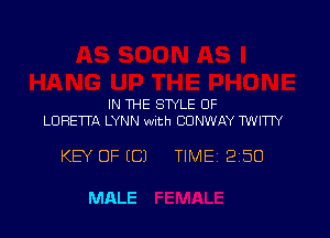 IN THE STYLE OF
LORETTA LYNN wuth CONWAY TWITIY

KEY OF (C) TIMEi 250

MALE