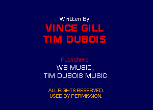 W ritten Bx-

WB MUSIC,
TIM DUBDIS MUSIC

ALL RIGHTS RESERVED
USED BY PERNJSSJON