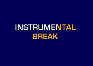 INSTRUMENTAL

BREAK