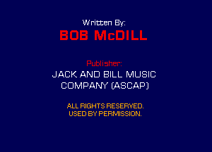 Written By

JACK AND BILL MUSIC

COMPANY (ASCAPJ

ALL RIGHTS RESERVED
USED BY PERMISSION