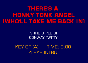 IN THE STYLE 0F
CONWAY TWITTY

KEY OF (A1 TIME 3108
4 BAR INTRO