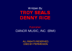 Written By

DANDR MUSIC, INC EBMIJ

ALL RIGHTS RESERVED
U'SED BY PERMISSION