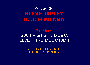 W ritten By

2001 FAST GIRL MUSIC,
ELVIS THING MUSIC EBMU

ALL RIGHTS RESERVED
USED BY PERMISSION