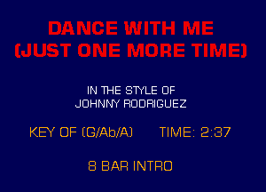 IN THE STYLE OF
JOHNNY RODRIGUEZ

KEY OF IGfAbfAJ TIMEj 287

8 BAR INTRO