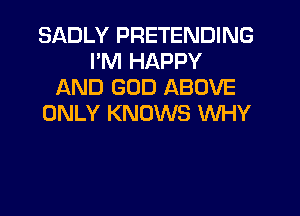 SADLY PRETENDING
PM HAPPY
AND GOD ABOVE
ONLY KNOWS WHY